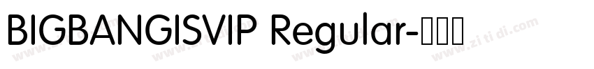 BIGBANGISVIP Regular字体转换 BIGBANGISVIP Regular字体转换